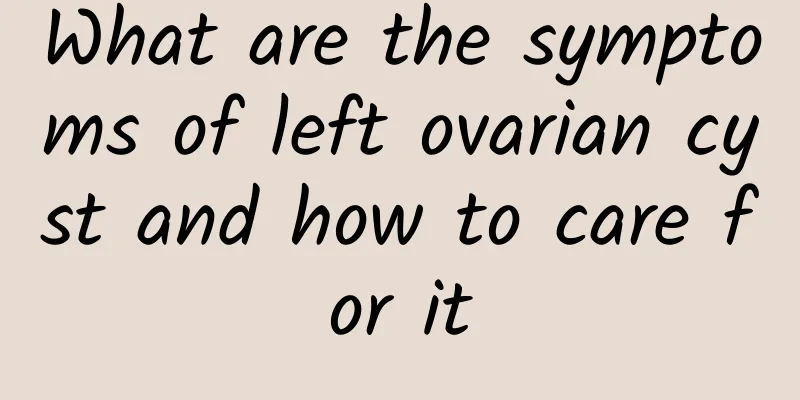 What are the symptoms of left ovarian cyst and how to care for it