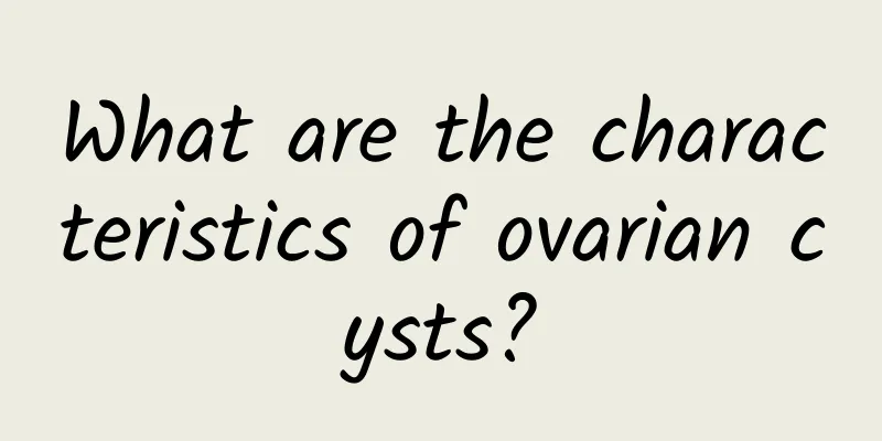 What are the characteristics of ovarian cysts?