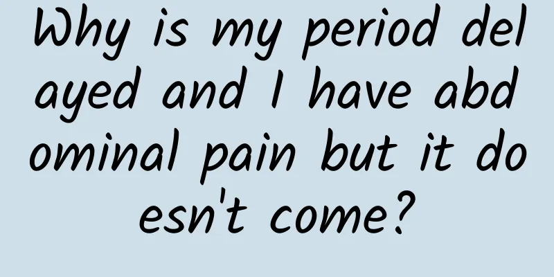 Why is my period delayed and I have abdominal pain but it doesn't come?