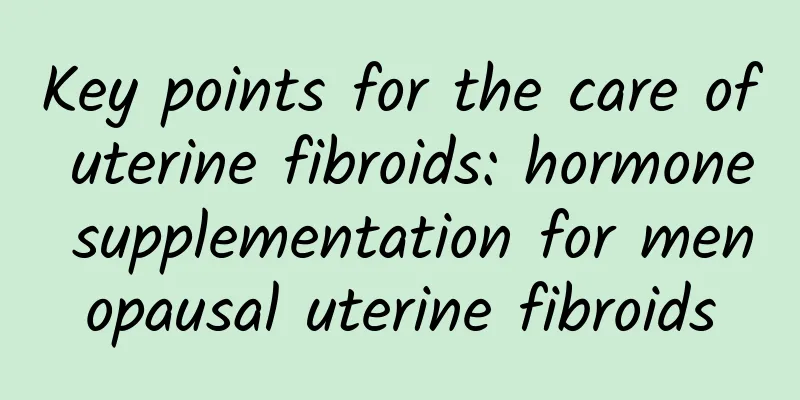 Key points for the care of uterine fibroids: hormone supplementation for menopausal uterine fibroids