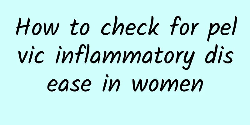 How to check for pelvic inflammatory disease in women