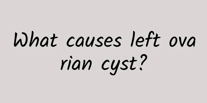 What causes left ovarian cyst?