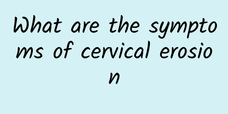 What are the symptoms of cervical erosion