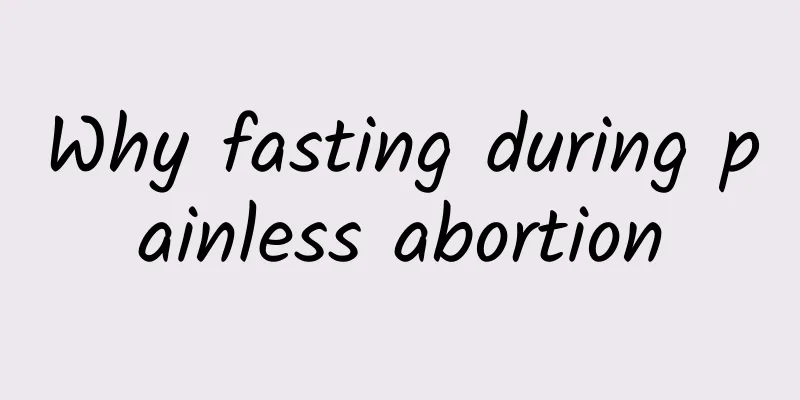 Why fasting during painless abortion