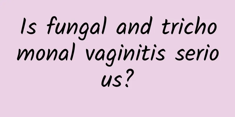 Is fungal and trichomonal vaginitis serious?