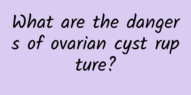 What are the dangers of ovarian cyst rupture?
