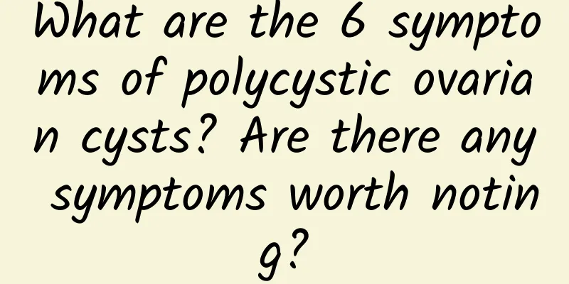 What are the 6 symptoms of polycystic ovarian cysts? Are there any symptoms worth noting?