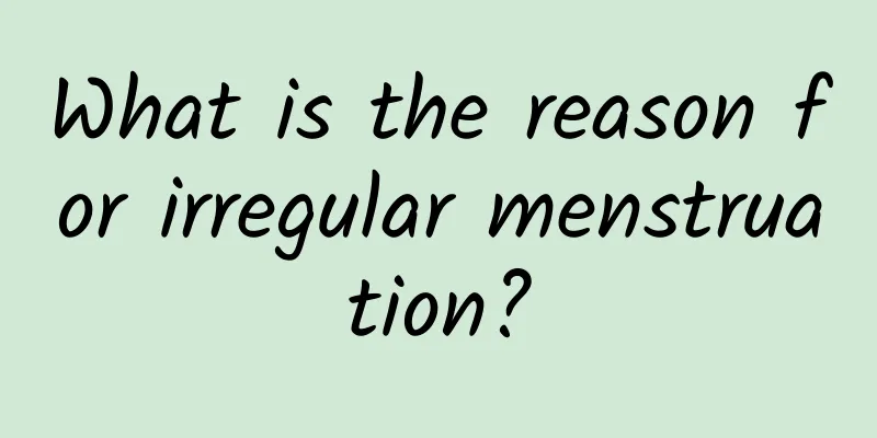 What is the reason for irregular menstruation?