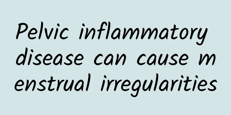 Pelvic inflammatory disease can cause menstrual irregularities