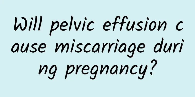 Will pelvic effusion cause miscarriage during pregnancy?