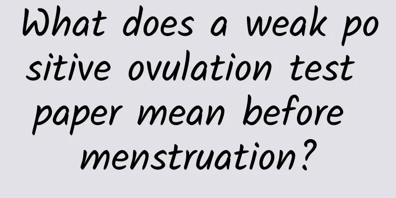 What does a weak positive ovulation test paper mean before menstruation?