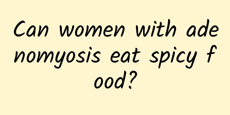 Can women with adenomyosis eat spicy food?