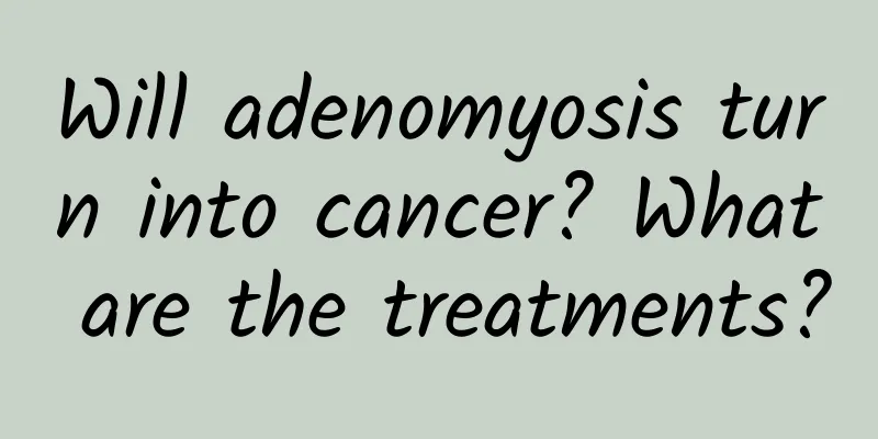 Will adenomyosis turn into cancer? What are the treatments?