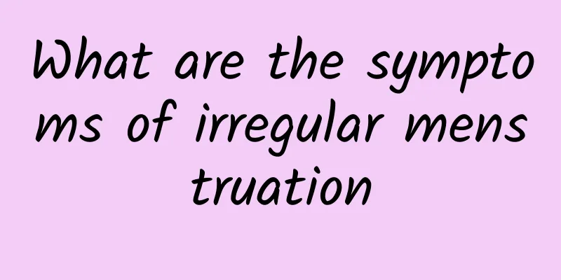 What are the symptoms of irregular menstruation