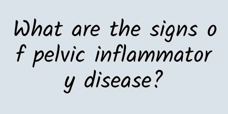 What are the signs of pelvic inflammatory disease?