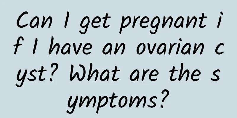 Can I get pregnant if I have an ovarian cyst? What are the symptoms?