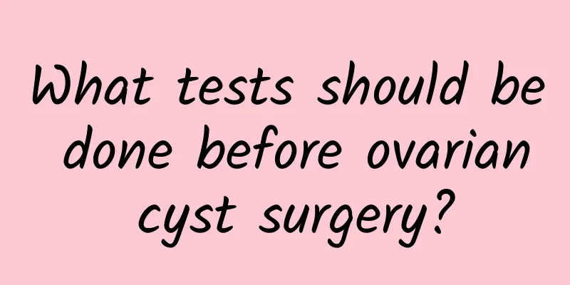What tests should be done before ovarian cyst surgery?