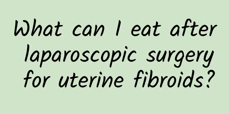 What can I eat after laparoscopic surgery for uterine fibroids?