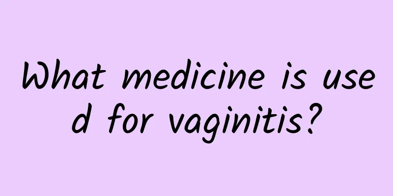 What medicine is used for vaginitis?