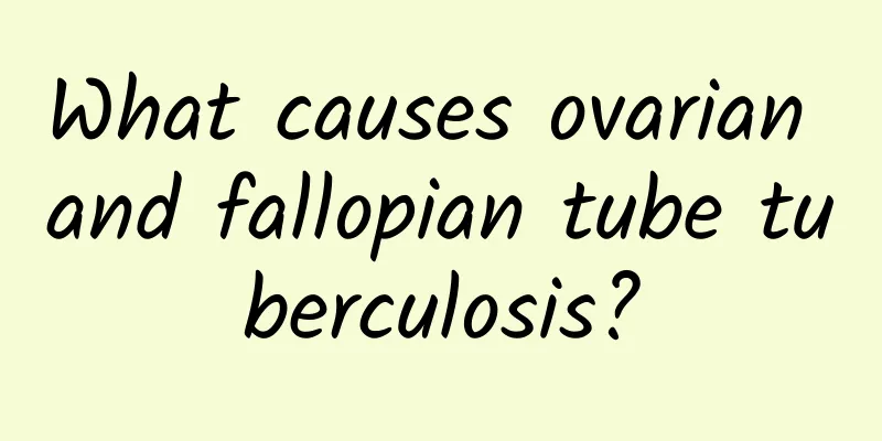 What causes ovarian and fallopian tube tuberculosis?