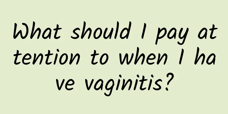 What should I pay attention to when I have vaginitis?