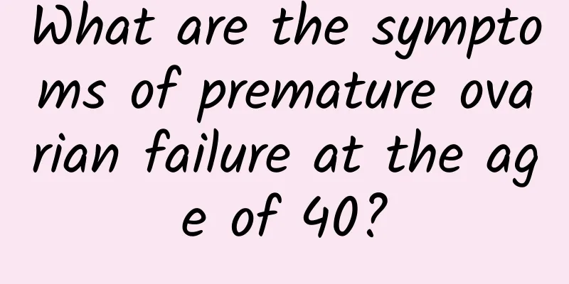What are the symptoms of premature ovarian failure at the age of 40?