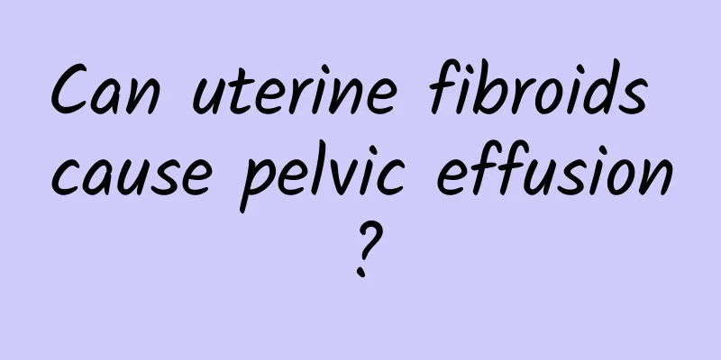 Can uterine fibroids cause pelvic effusion?