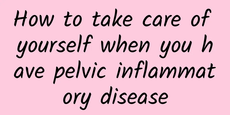How to take care of yourself when you have pelvic inflammatory disease