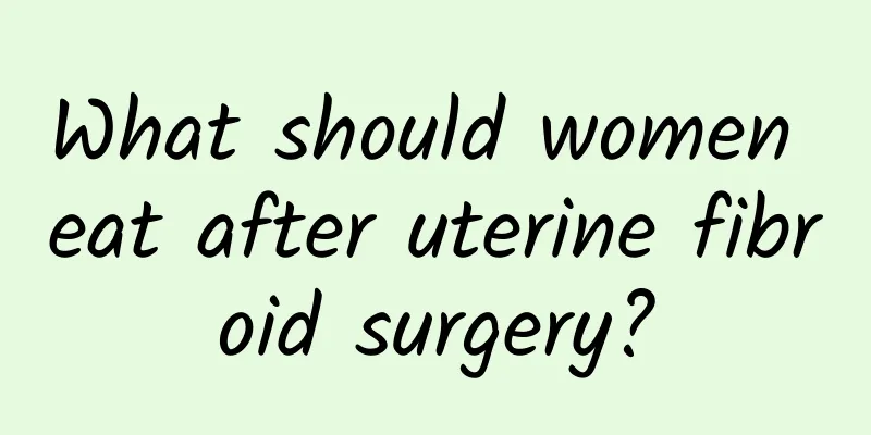 What should women eat after uterine fibroid surgery?