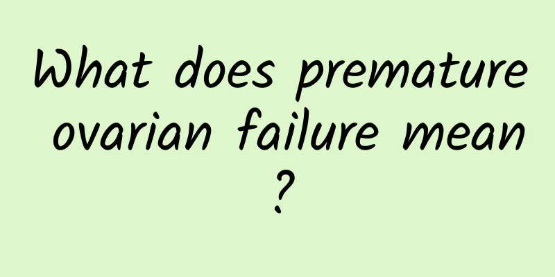 What does premature ovarian failure mean?