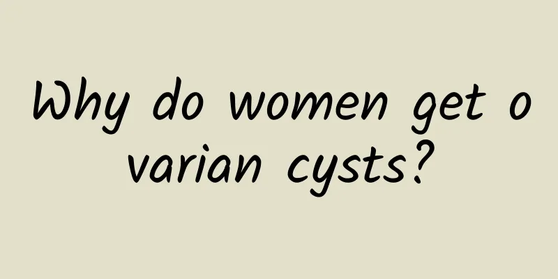 Why do women get ovarian cysts?