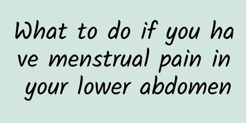 What to do if you have menstrual pain in your lower abdomen