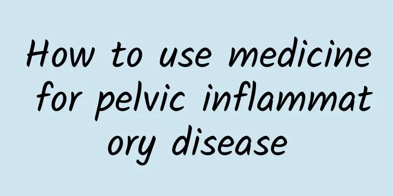 How to use medicine for pelvic inflammatory disease