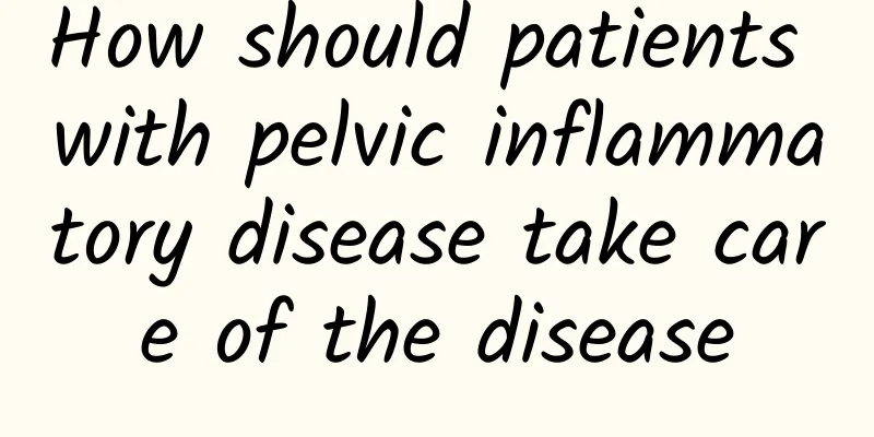 How should patients with pelvic inflammatory disease take care of the disease