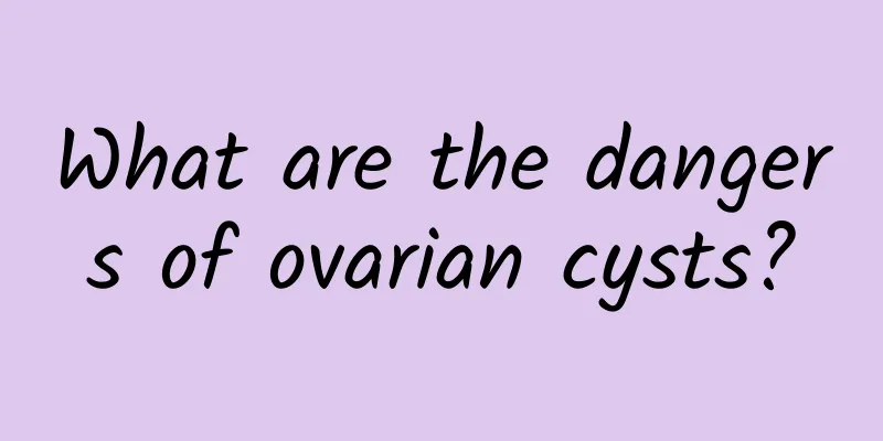 What are the dangers of ovarian cysts?