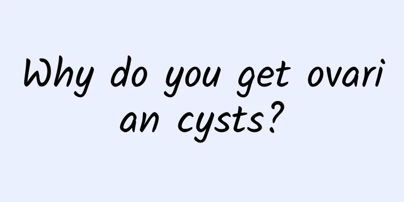 Why do you get ovarian cysts?