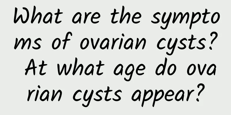 What are the symptoms of ovarian cysts? At what age do ovarian cysts appear?