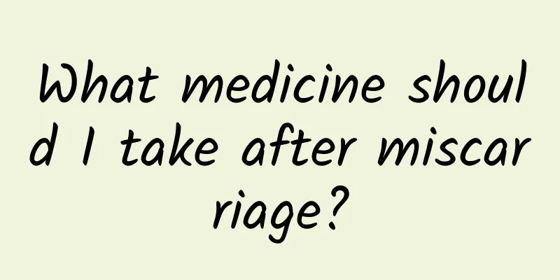 What medicine should I take after miscarriage?