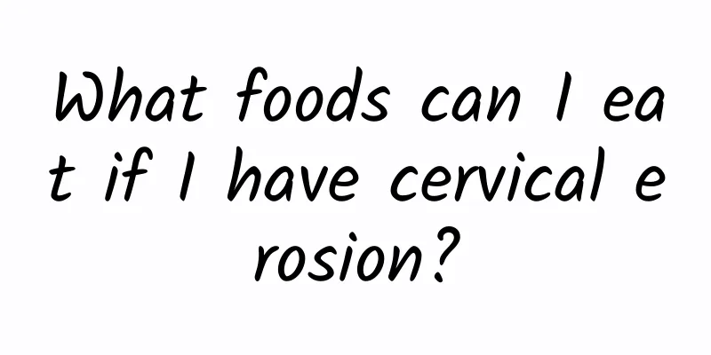 What foods can I eat if I have cervical erosion?
