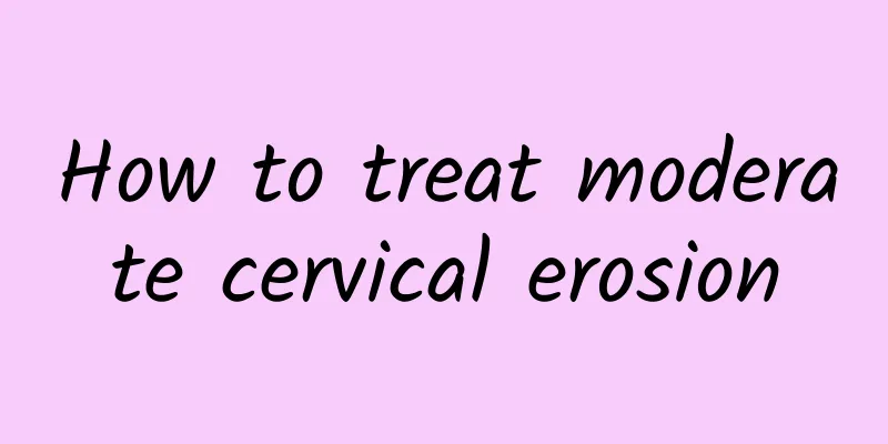 How to treat moderate cervical erosion