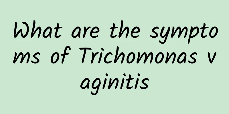 What are the symptoms of Trichomonas vaginitis