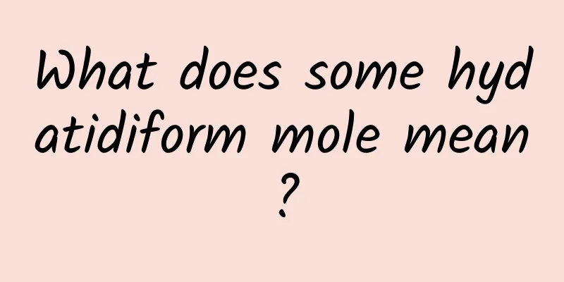 What does some hydatidiform mole mean?