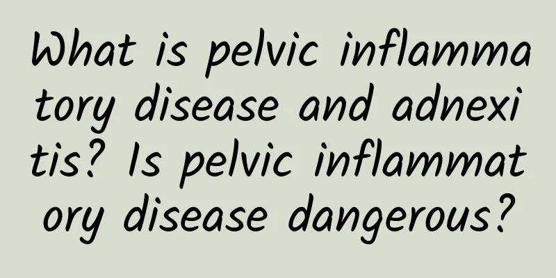 What is pelvic inflammatory disease and adnexitis? Is pelvic inflammatory disease dangerous?