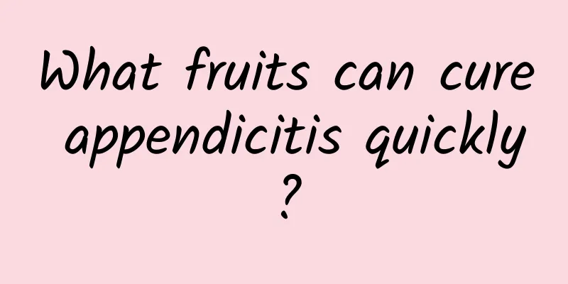 What fruits can cure appendicitis quickly?