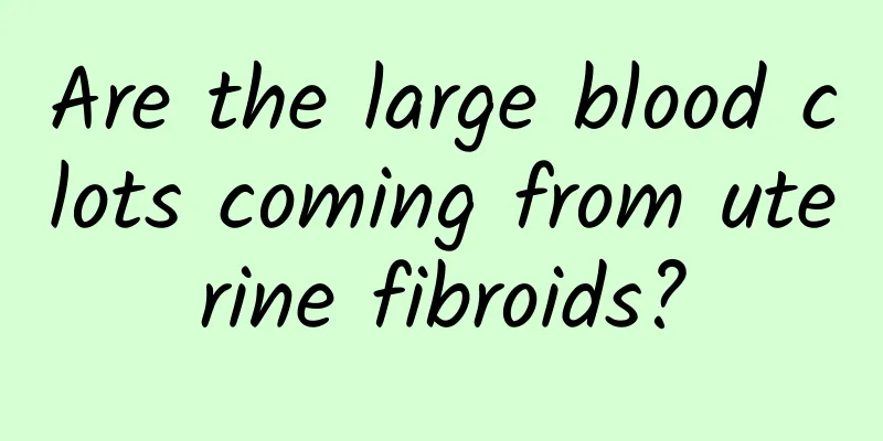 Are the large blood clots coming from uterine fibroids?