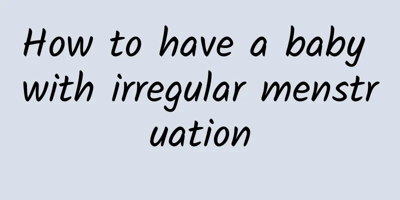 How to have a baby with irregular menstruation