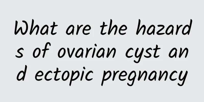 What are the hazards of ovarian cyst and ectopic pregnancy