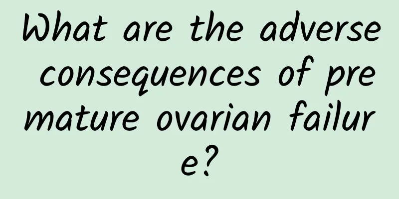 What are the adverse consequences of premature ovarian failure?