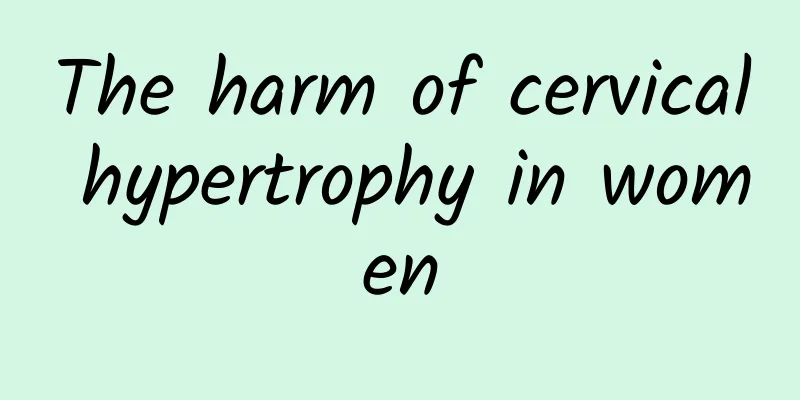 The harm of cervical hypertrophy in women