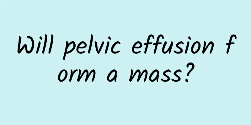 Will pelvic effusion form a mass?